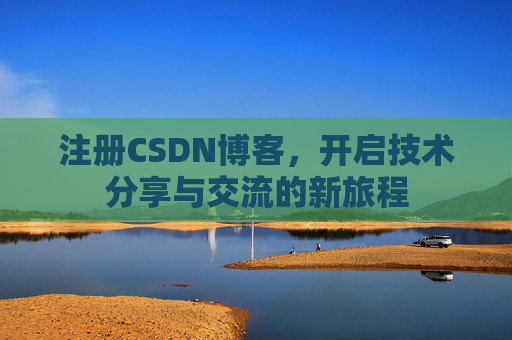 注册CSDN博客,开启技术分享与交流的新旅程